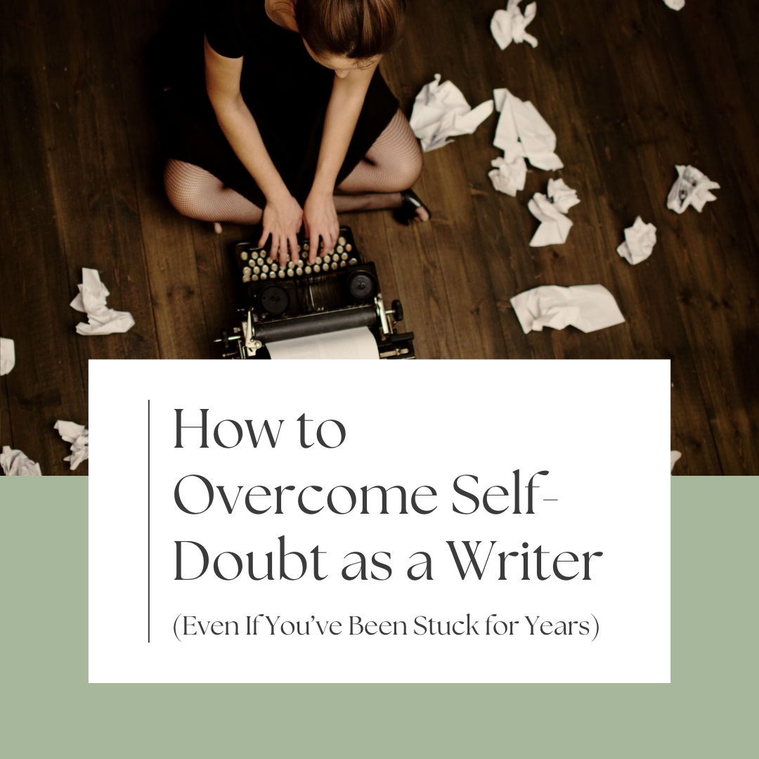 How to Overcome Self-Doubt as a Writer (Even If You’ve Been Stuck for Years)